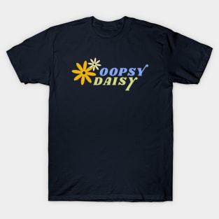 Oopsy Daisy - Oopsie - Whoopsie - Daisies T-Shirt